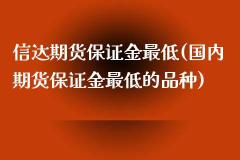信达期货保证金最低(国内期货保证金最低的品种) (https://www.njaxzs.com/) 黄金期货 第1张