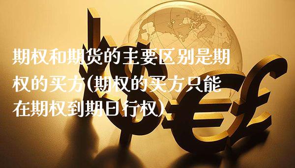 期权和期货的主要区别是期权的买方(期权的买方只能在期权到期日行权) (https://www.njaxzs.com/) 黄金期货 第1张