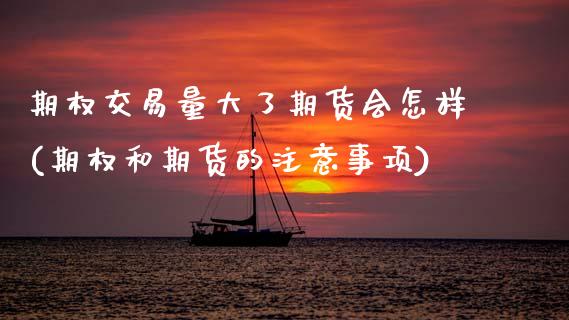 期权交易量大了期货会怎样(期权和期货的注意事项) (https://www.njaxzs.com/) 黄金期货 第1张