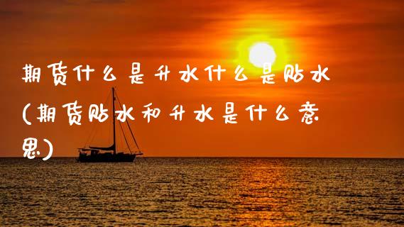 期货什么是升水什么是贴水(期货贴水和升水是什么意思) (https://www.njaxzs.com/) 原油期货 第1张