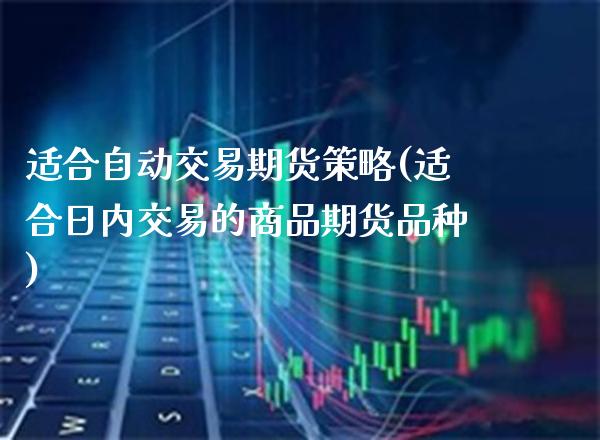 适合自动交易期货策略(适合日内交易的商品期货品种) (https://www.njaxzs.com/) 期货行情 第1张