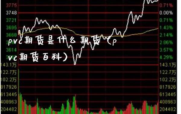 pvc期货是什么期货（pvc期货百科） (https://www.njaxzs.com/) 期货行情 第1张
