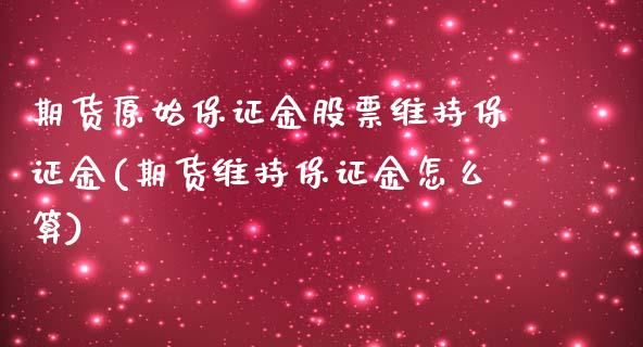 期货原始保证金股票维持保证金(期货维持保证金怎么算) (https://www.njaxzs.com/) 原油期货 第1张