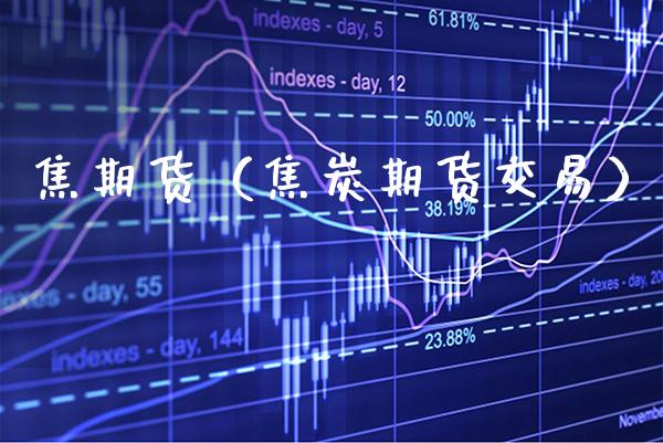 焦期货（焦炭期货交易） (https://www.njaxzs.com/) 期货直播间 第1张