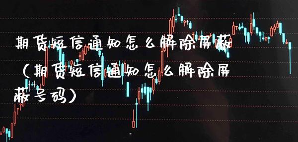 期货通知怎么解除（期货通知怎么解除号码） (https://www.njaxzs.com/) 期货直播间 第1张