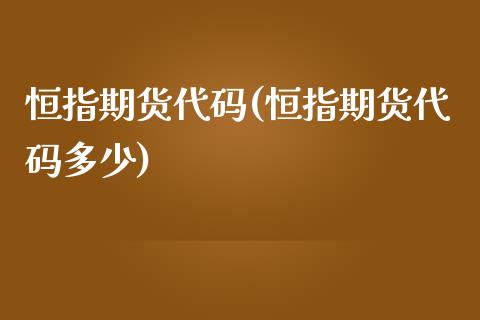 恒指期货代码(恒指期货代码多少) (https://www.njaxzs.com/) 期货直播间 第1张