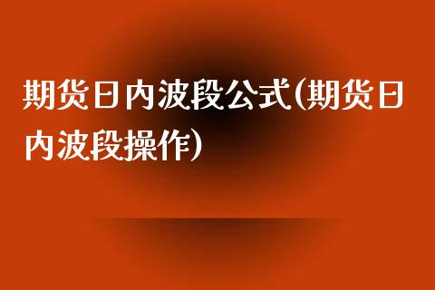期货日内波段公式(期货日内波段操作) (https://www.njaxzs.com/) 原油期货 第1张
