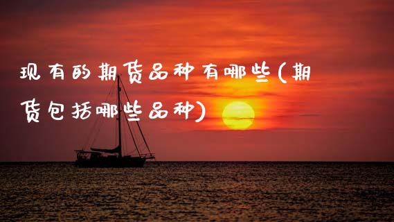 现有的期货品种有哪些(期货包括哪些品种) (https://www.njaxzs.com/) 期货行情 第1张