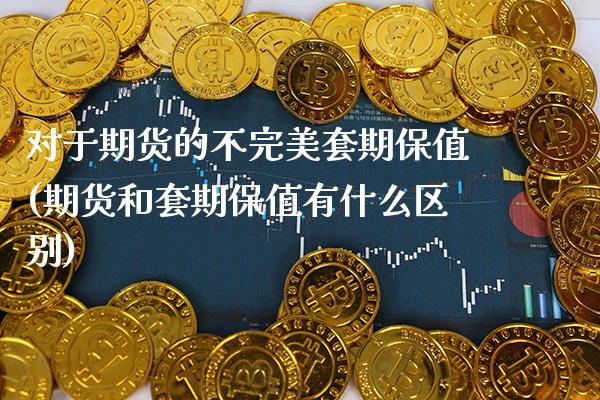 对于期货的不完美套期保值(期货和套期保值有什么区别) (https://www.njaxzs.com/) 期货行情 第1张