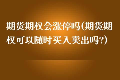 期货期权会涨停吗(期货期权可以随时买入卖出吗?) (https://www.njaxzs.com/) 期货行情 第1张
