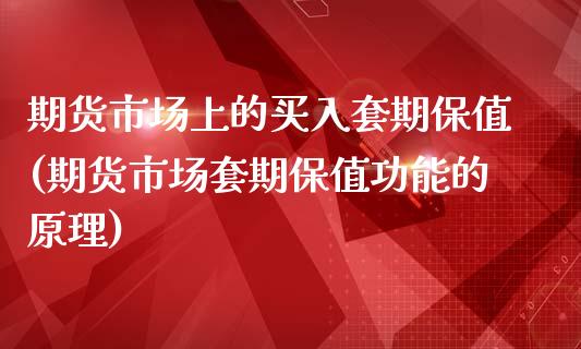 期货市场上的买入套期保值(期货市场套期保值功能的原理) (https://www.njaxzs.com/) 期货开户 第1张