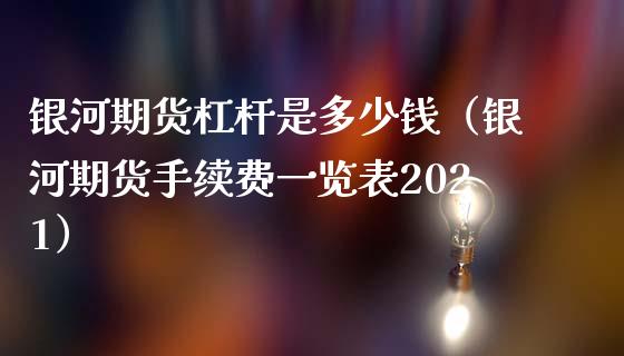 银河期货杠杆是多少钱（银河期货手续费一览表2021） (https://www.njaxzs.com/) 期货直播间 第1张