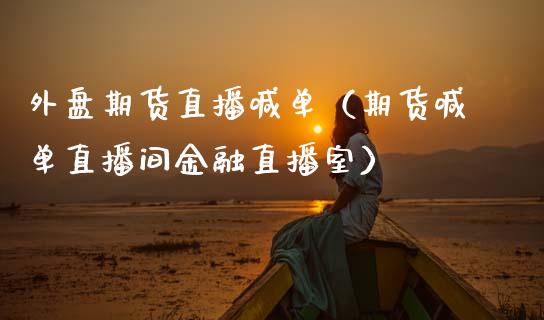 外盘期货直播喊单（期货喊单直播间金融直播室） (https://www.njaxzs.com/) 期货直播间 第1张