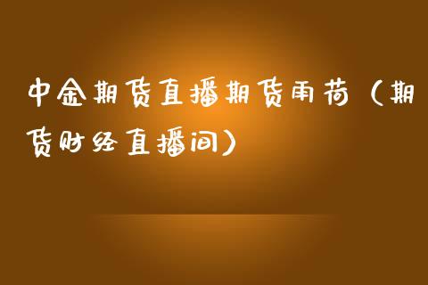 中金期货直播期货雨荷（期货财经直播间） (https://www.njaxzs.com/) 原油期货 第1张