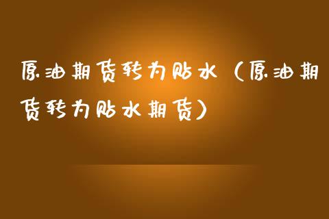 原油期货转为贴水（原油期货转为贴水期货） (https://www.njaxzs.com/) 黄金期货 第1张