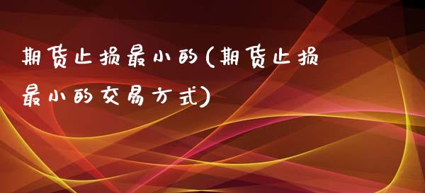 期货止损最小的(期货止损最小的交易方式) (https://www.njaxzs.com/) 期货行情 第1张