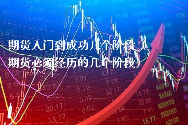 期货入门到成功几个阶段（期货必须经历的几个阶段） (https://www.njaxzs.com/) 内盘期货 第1张