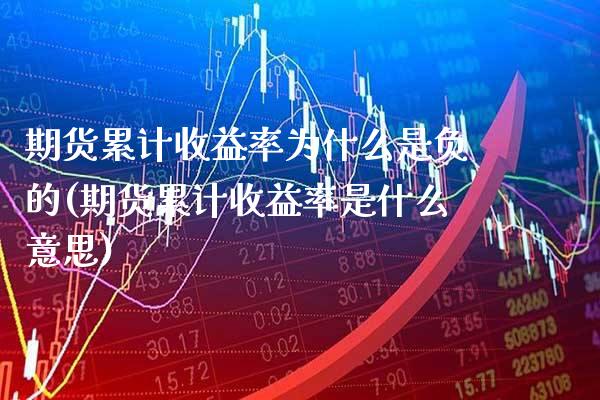 期货累计收益率为什么是负的(期货累计收益率是什么意思) (https://www.njaxzs.com/) 内盘期货 第1张