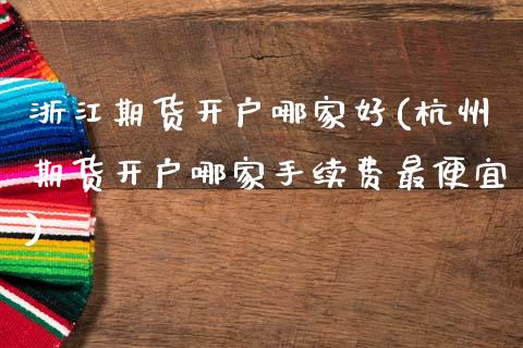 浙江期货开户哪家好(杭州期货开户哪家手续费最便宜) (https://www.njaxzs.com/) 黄金期货 第1张