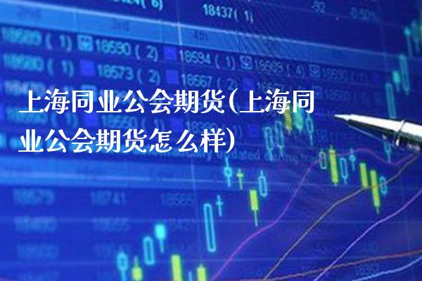 上海同业公会期货(上海同业公会期货怎么样) (https://www.njaxzs.com/) 期货直播间 第1张