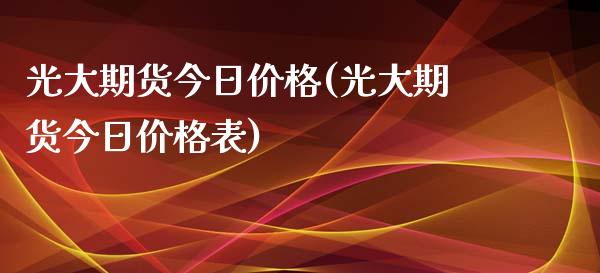 光大期货今日价格(光大期货今日价格表) (https://www.njaxzs.com/) 期货开户 第1张