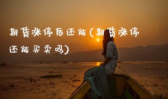 期货涨停后还能(期货涨停还能买卖吗) (https://www.njaxzs.com/) 黄金期货 第1张