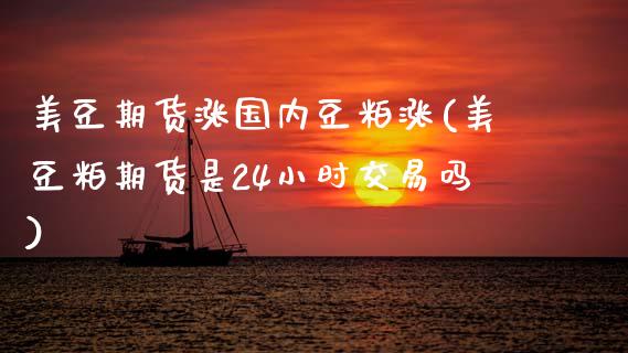 美豆期货涨国内豆粕涨(美豆粕期货是24小时交易吗) (https://www.njaxzs.com/) 原油期货 第1张