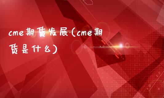 cme期货发展(cme期货是什么) (https://www.njaxzs.com/) 期货直播间 第1张