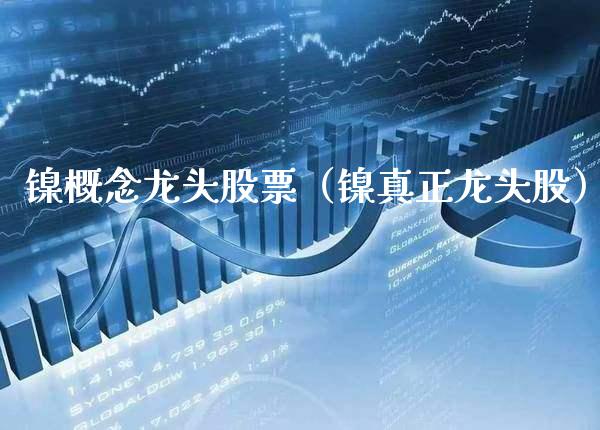 镍概念龙头股票（镍真正龙头股） (https://www.njaxzs.com/) 内盘期货 第1张