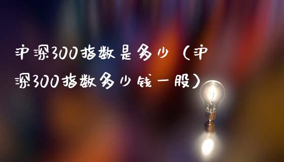 沪深300指数是多少（沪深300指数多少钱一股） (https://www.njaxzs.com/) 期货直播间 第1张