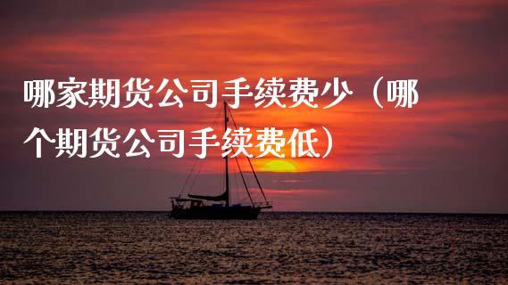 哪家期货公司手续费少（哪个期货公司手续费低） (https://www.njaxzs.com/) 期货行情 第1张