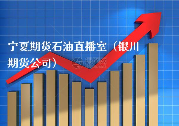 宁夏期货石油直播室（银川期货公司） (https://www.njaxzs.com/) 期货直播间 第1张