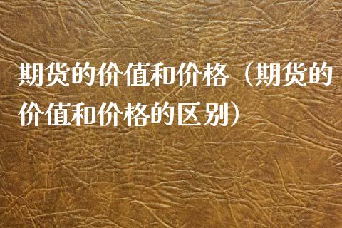 期货的价值和（期货的价值和的区别） (https://www.njaxzs.com/) 期货直播间 第1张