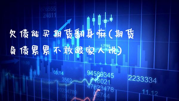 欠债能买期货翻身嘛(期货负债累累不敢跟家人说) (https://www.njaxzs.com/) 原油期货 第1张