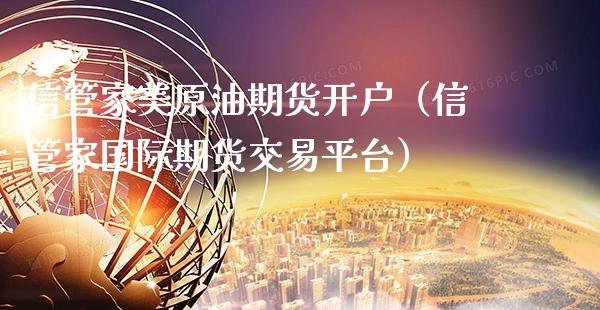 信管家美原油期货开户（信管家国际期货交易平台） (https://www.njaxzs.com/) 期货直播间 第1张