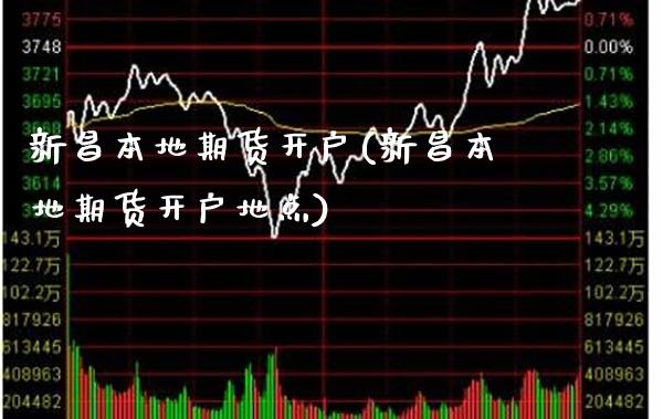 新昌本地期货开户(新昌本地期货开户地点) (https://www.njaxzs.com/) 期货直播间 第1张