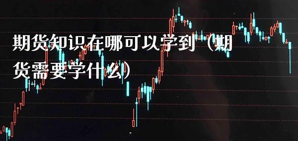 期货知识在哪可以学到（期货需要学什么） (https://www.njaxzs.com/) 期货直播间 第1张