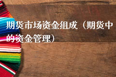 期货市场资金组成（期货中的资金管理） (https://www.njaxzs.com/) 期货直播间 第1张