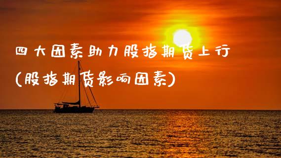 四大因素助力股指期货上行(股指期货影响因素) (https://www.njaxzs.com/) 期货直播间 第1张