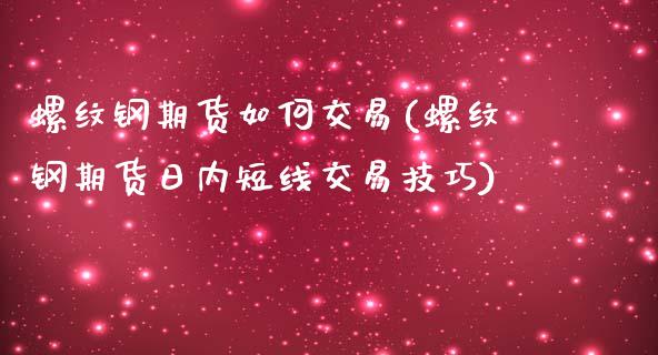 螺纹钢期货如何交易(螺纹钢期货日内短线交易技巧) 内盘期货 第1张-爱新财经 螺纹钢期货如何交易(螺纹钢期货日内短线交易技巧) (https://www.njaxzs.com/) 内盘期货 第1张