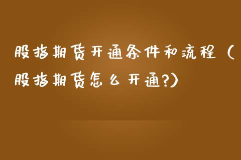 股指期货开通条件和流程（股指期货怎么开通?） (https://www.njaxzs.com/) 期货直播间 第1张