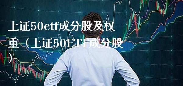 上证50etf成分股及权重（上证50ETF成分股） (https://www.njaxzs.com/) 期货直播间 第1张