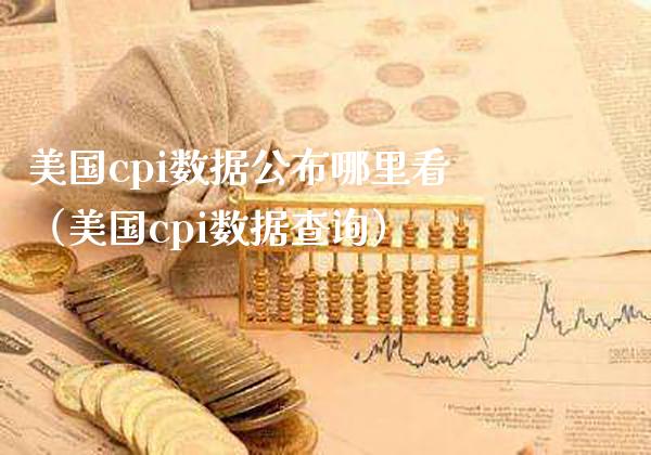 美国cpi数据公布哪里看（美国cpi数据查询） (https://www.njaxzs.com/) 黄金期货 第1张