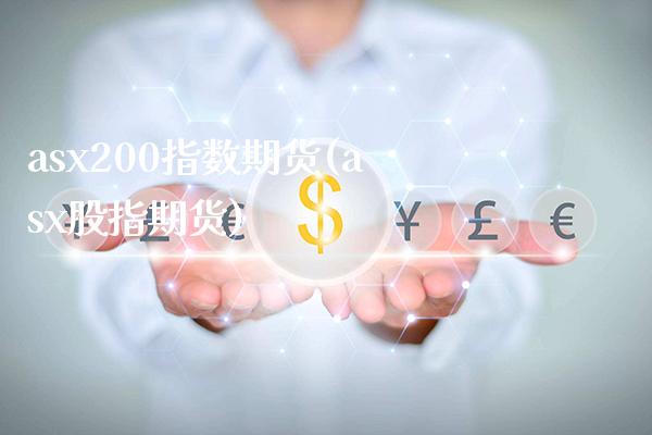 asx200指数期货(asx股指期货) (https://www.njaxzs.com/) 期货开户 第1张