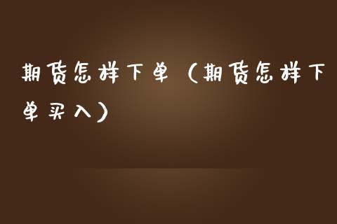 期货怎样下单（期货怎样下单买入） (https://www.njaxzs.com/) 期货行情 第1张