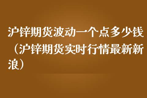 沪锌期货波动一个点多少钱（沪锌期货实时行情最新新浪） (https://www.njaxzs.com/) 期货直播间 第1张