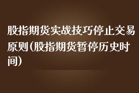 股指期货实战技巧停止交易原则(股指期货暂停历史时间) (https://www.njaxzs.com/) 期货开户 第1张