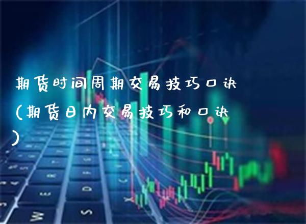 期货时间周期交易技巧口诀(期货日内交易技巧和口诀) (https://www.njaxzs.com/) 期货投资 第1张