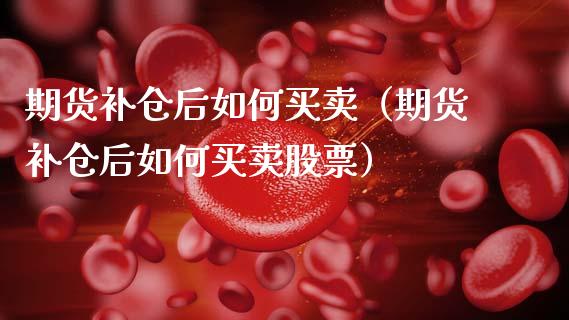 期货补仓后如何买卖（期货补仓后如何买卖股票） (https://www.njaxzs.com/) 期货行情 第1张