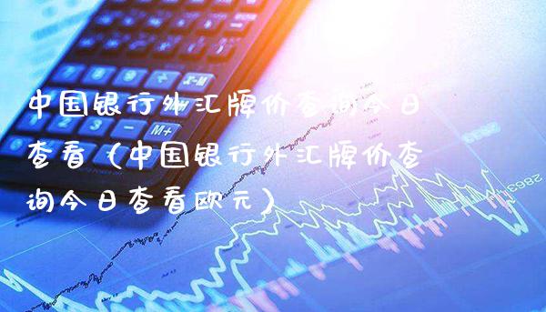 中国银行外汇牌价查询今日查看（中国银行外汇牌价查询今日查看欧元） (https://www.njaxzs.com/) 原油期货 第1张